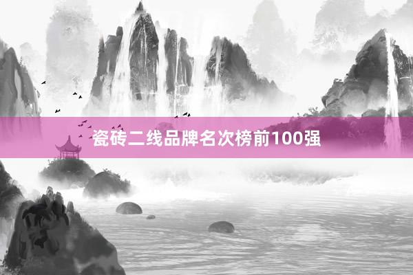 瓷砖二线品牌名次榜前100强