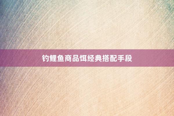 钓鲤鱼商品饵经典搭配手段