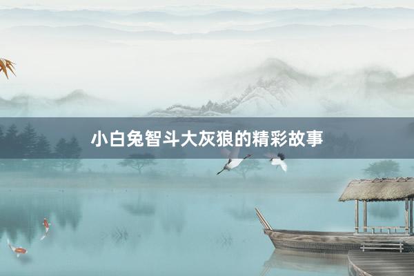 小白兔智斗大灰狼的精彩故事